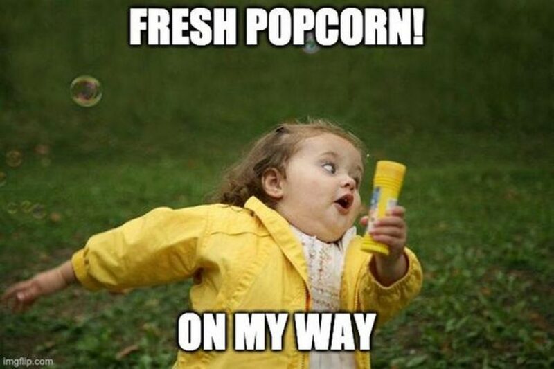 "Fresh popcorn! On my way."