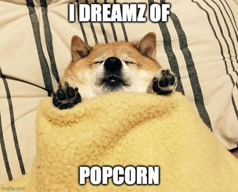 "I dream of popcorn."