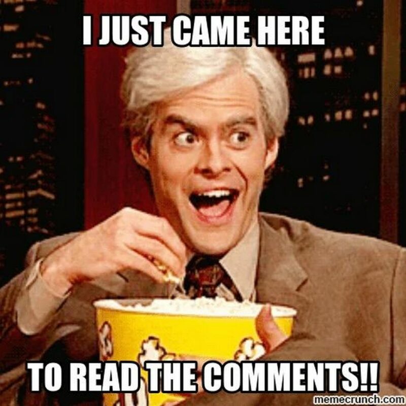 "I just came here to read the comments!!"