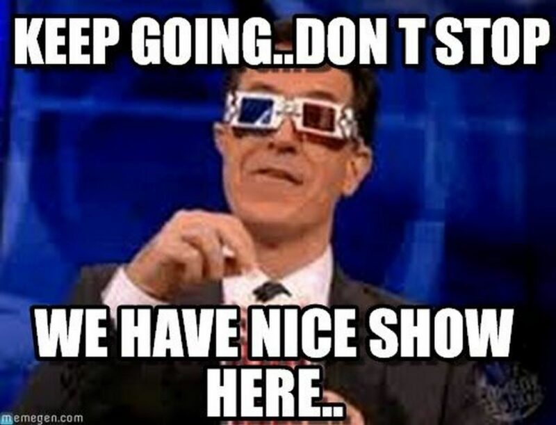 "Keep going...don't stop. We have a nice show here..."