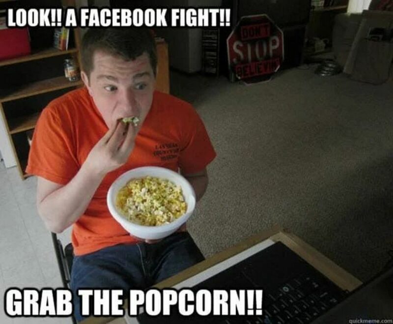 "Look!! A Facebook fight!! Grab the popcorn!!"