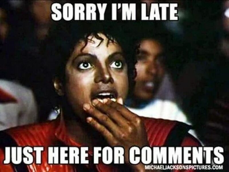 "Sorry, I'm late. Just here for the comments."