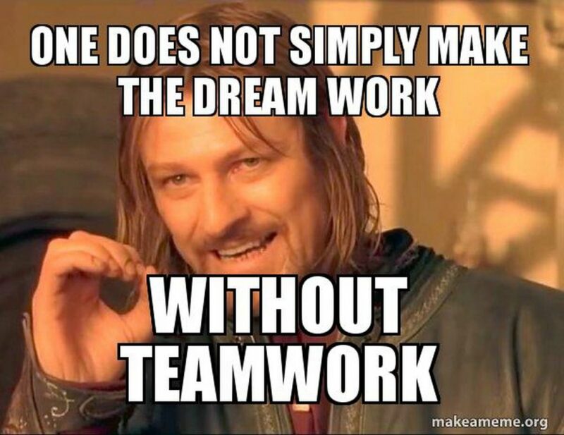 "One does not simply make the dream work without teamwork."