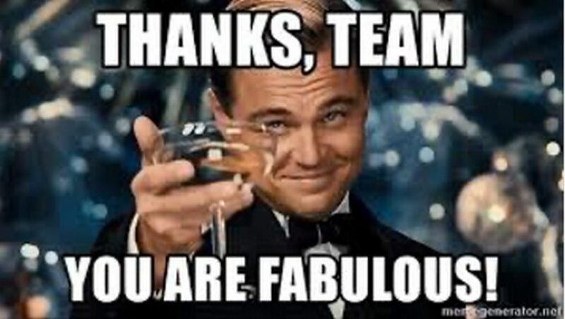 "Thanks, team. You are fabulous!"