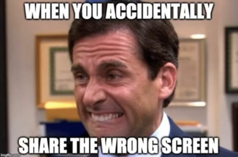 "When you accidentally share the wrong screen."