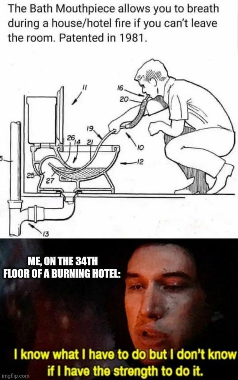 "The bath mouthpiece allows you to breathe during a house/hotel fire if you can't leave the room. Patented in 1981. Me on the 34th floor of a burning hotel: I know what I have to do but I don't know if I have the strength to do it."