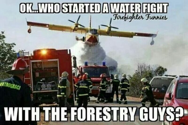 "Ok...Who started a water fight with the forestry guys?"
