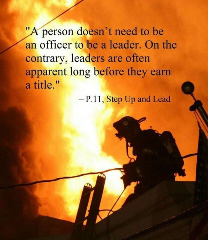 "A person doesn't need to be an officer to be a leader. On the contrary, leaders are often apparent long before they earn a title." - P.11, Step Up and Lead."