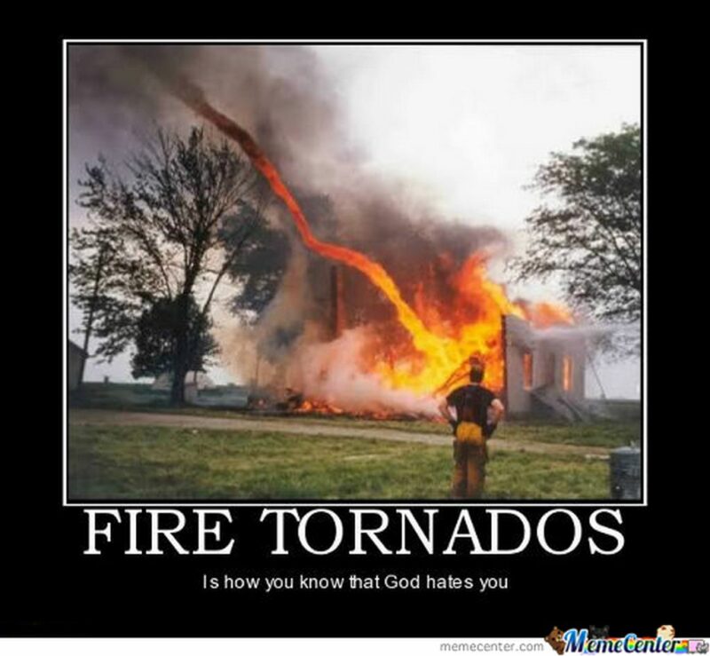 "Fire tornados are how you know that God hates you."