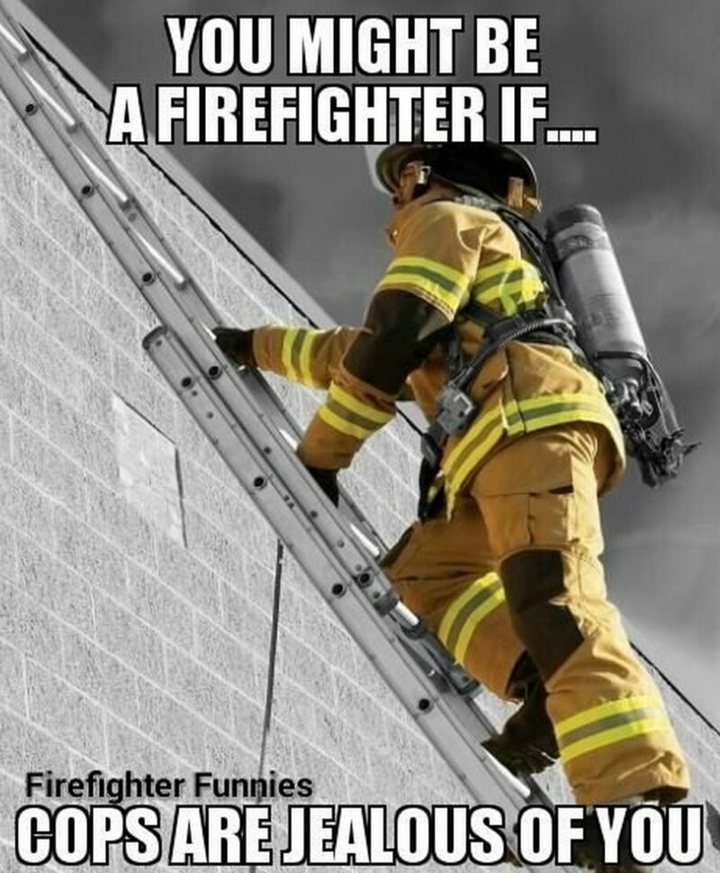"You might be a firefighter if...cops are jealous of you."