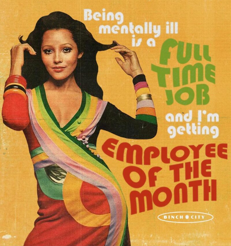 35 mental health memes - "Being mentally ill is a full-time job and I'm getting employee of the month."