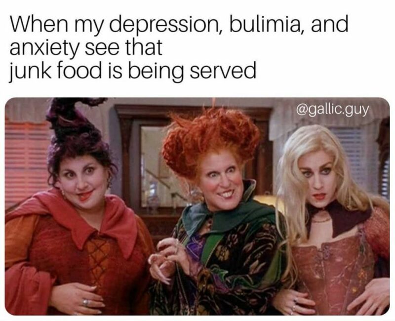 35 mental health memes - "When my depression, bulimia, and anxiety see that junk food is being served."