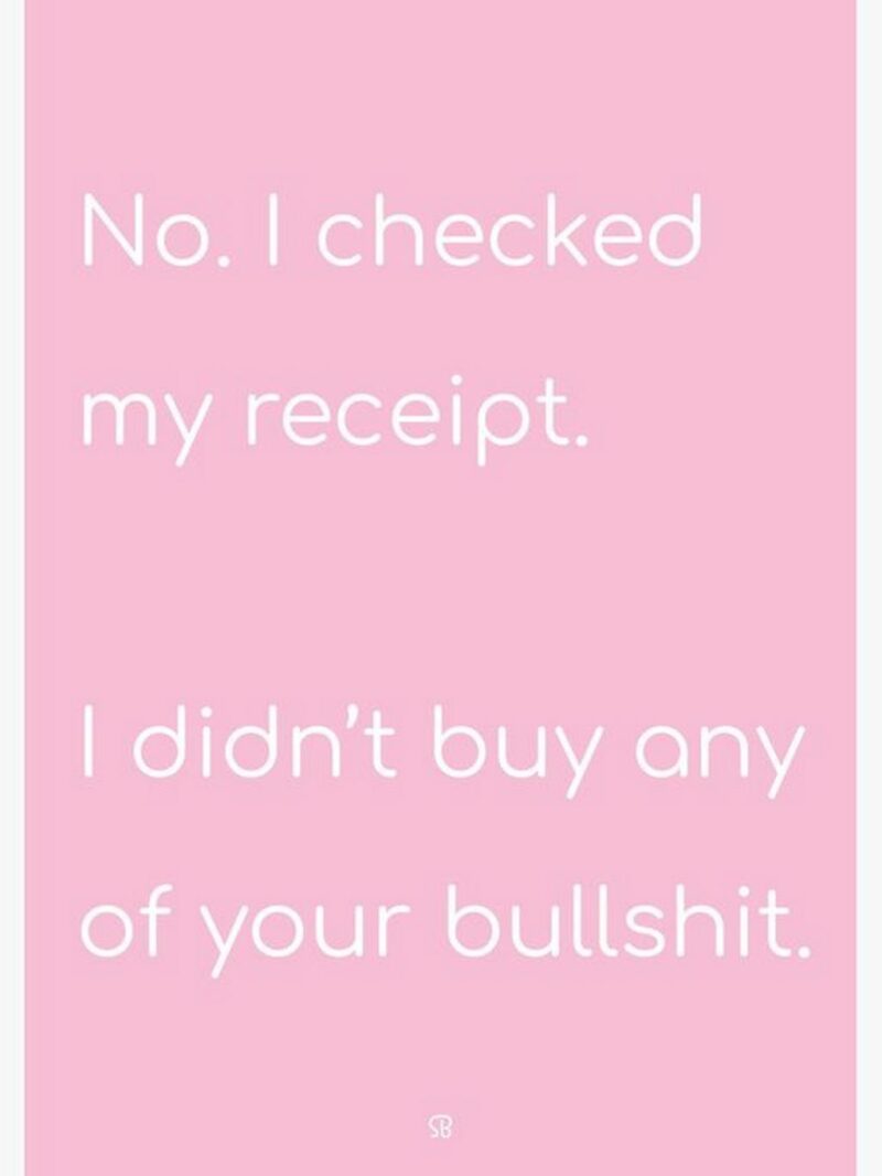 35 mental health memes - "No. I checked my receipt. I didn't buy any of your [censored]."