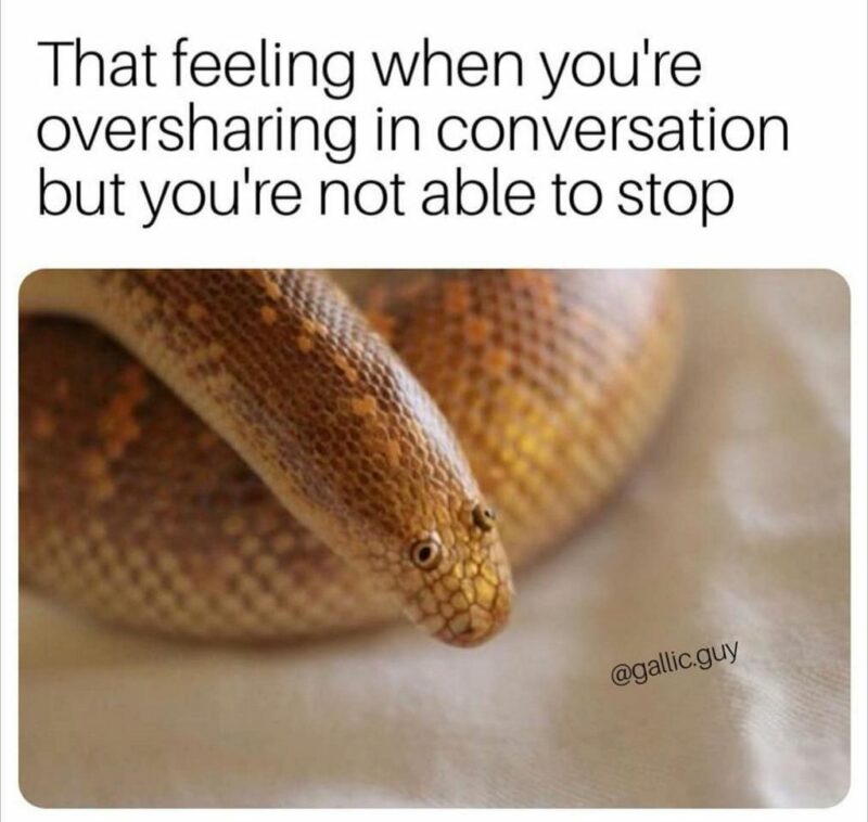 35 mental health memes - "That feeling when you're oversharing in conversation but you're not able to stop."